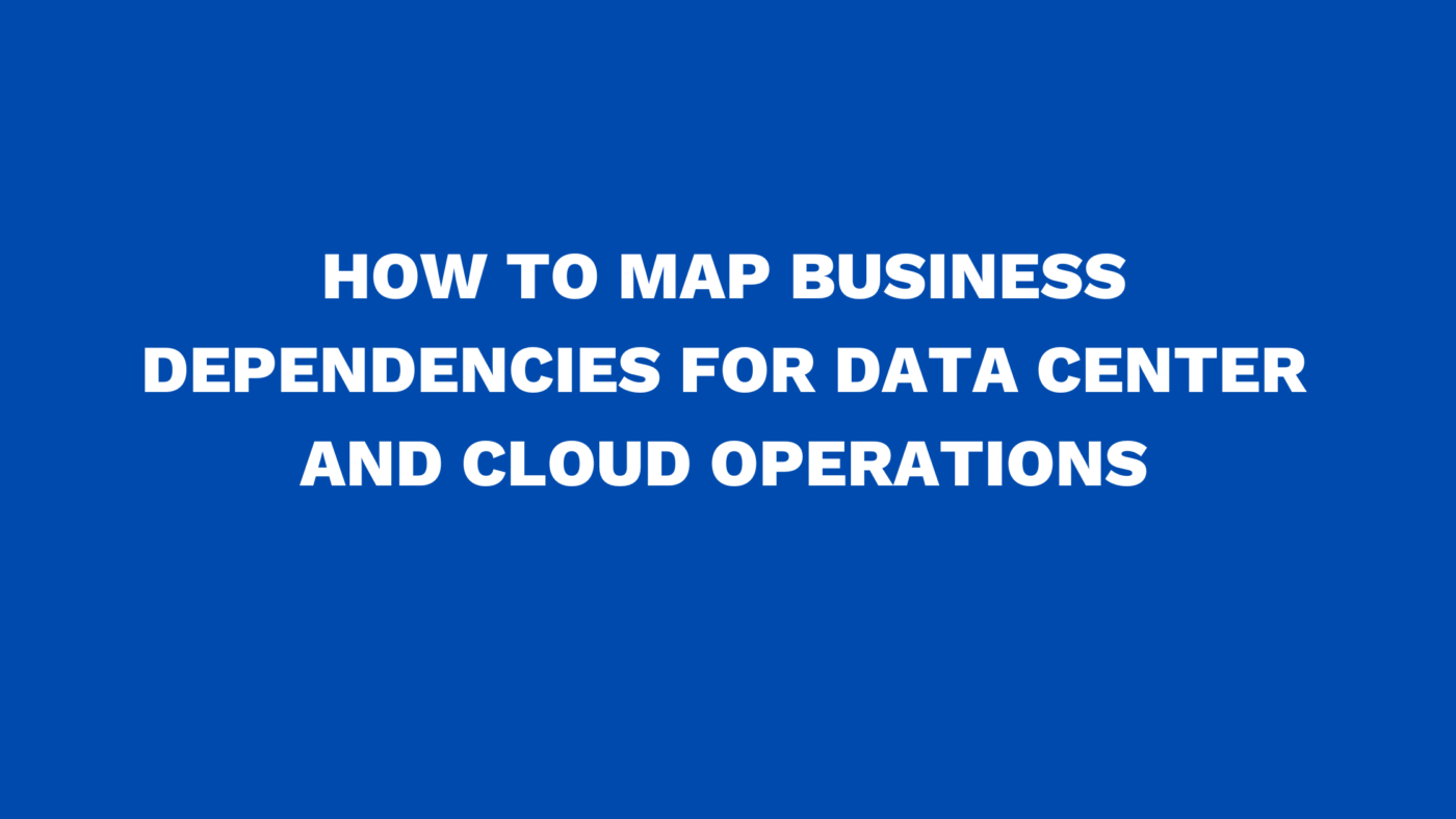 How to map business dependencies for data center and cloud operations